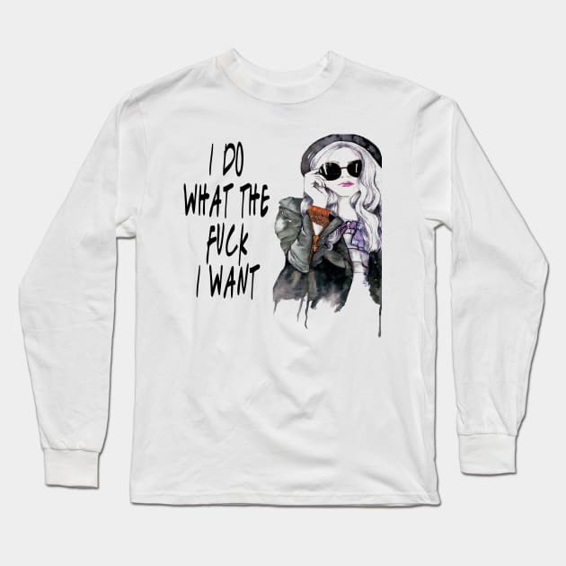 I Do What The Fuck I Want Long Sleeve T-Shirt by frickinferal